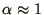 $\alpha\approx 1$