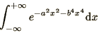\begin{displaymath}
\int_{-\infty}^{+\infty}e^{- a^2 x^2 - b^4 x^4} \d x
\end{displaymath}