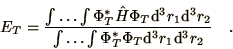 \begin{displaymath}
E_{T} = {
\int\ldots\int\Phi_T^* \hat{H} \Phi_T \d^{3}r_{1...
...int\ldots\int\Phi_T^* \Phi_T \d^{3}r_{1} \d^{3}r_{2} } \quad .
\end{displaymath}