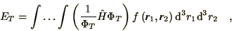 \begin{displaymath}
E_{T} =
\int \ldots \int \left( \frac{1}{\Phi_T} \hat{H} \...
...)
f\left(\bi{r}_1, \bi{r}_2\right) \d^3 r_1 \d^3 r_2 \quad ,
\end{displaymath}