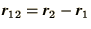 $\bi{r}_{12} = \bi{r}_2 - \bi{r}_1$