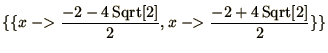 $\displaystyle{\{\{x \mathrel{-\negthinspace\negthinspace>}{-2-4\mathop{\rm Sqrt...
...{-\negthinspace\negthinspace>}{-2+4\mathop{\rm Sqrt}\nolimits [2]\over 2}\}\} }$