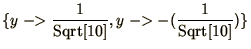 $\displaystyle{\{y\mathrel{-\negthinspace\negthinspace>}{1\over\mathop{\rm Sqrt}...
...rel{-\negthinspace\negthinspace>}-({1\over\mathop{\rm Sqrt}\nolimits [10]})\} }$