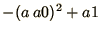 $\displaystyle{-(a\ a0)^2 + a1}$