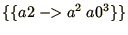 $\displaystyle{\{\{a2\mathrel{-\negthinspace\negthinspace>}a^2\ a0^3\}\} }$