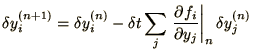 $\displaystyle \delta y^{(n+1)}_i = \delta y^{(n)}_i -
\delta t\sum_j \left.{\partial f_i\over \partial y_j}\right\vert _n \delta y^{(n)}_j$