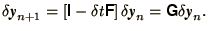 $\displaystyle \delta\bi{y}_{n+1} =\left[\bss{I} - \delta t \bss{F}\right]\delta\bi{y}_n= \bss{G}\delta\bi{y}_n.$