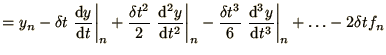 $\displaystyle = y_n - \delta t \left.\d y\over\d t\right\vert _n
+ {\delta t^2\...
...elta t^3\over 6} \left.\d^3 y\over\d t^3\right\vert _n
+ \ldots - 2\delta t f_n$