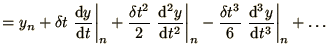 $\displaystyle = y_n + \delta t \left.\d y\over\d t\right\vert _n
+ {\delta t^2\...
...ht\vert _n
- {\delta t^3\over 6} \left.\d^3 y\over\d t^3\right\vert _n
+ \ldots$