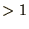 $>1$