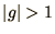 $\vert g\vert>1$